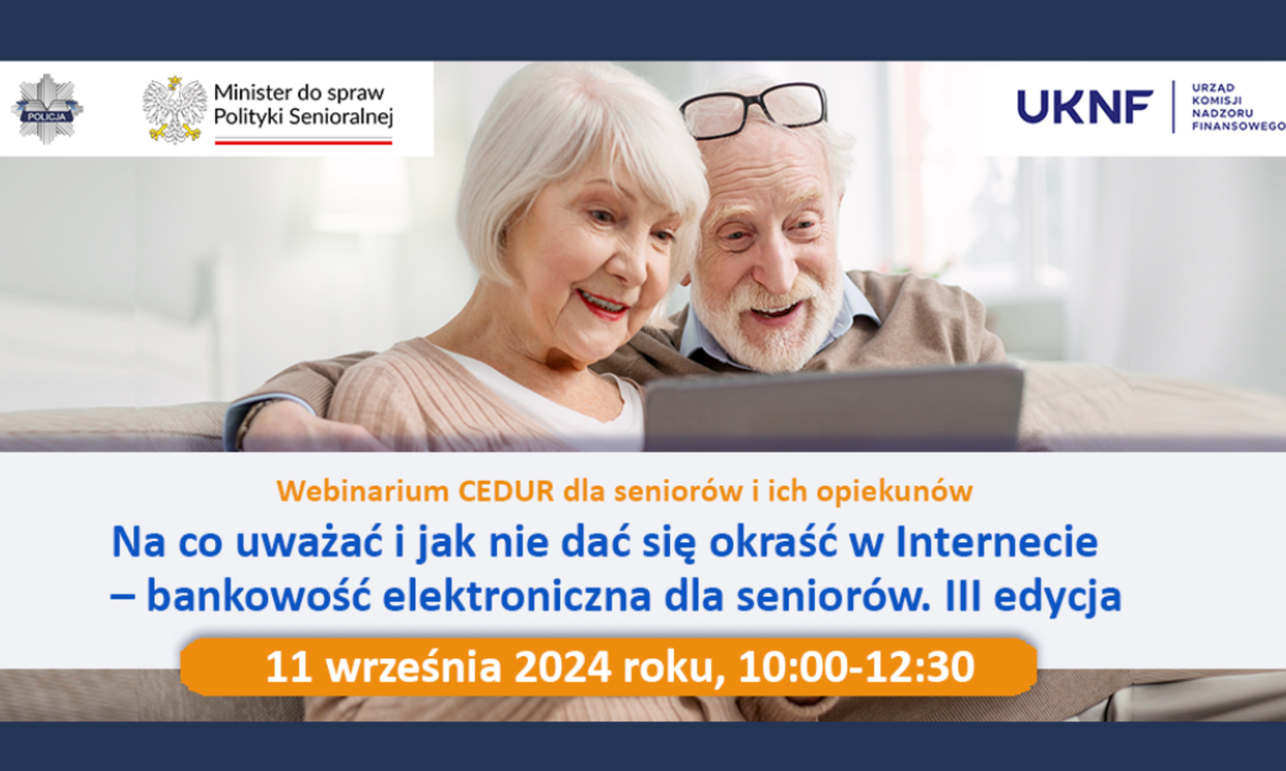 Webinarium CEDUR dla seniorów i ich opiekunów
Na co uważać i jak nie dać się okraść w Internecie
- bankowość elektroniczna dla seniorów. III edycja
11 września 2024 roku, 10:00-12:30
